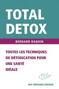 TOTAL DETOX : TOUTES LES TECHNIQUES DE DETOXIFICATION POUR UNE SANTE IDEALE
