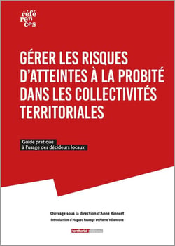 Gérer les risques d'atteintes à la probité dans les collectivités territoriales : Guide pratique à l'usage des décideurs locaux
