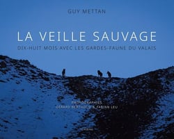 La veille sauvage : Dix-huit mois avec les gardes-faune du valais