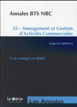 Annales etudes de cas - annales bts nrc - e5 - management et gestion d'activités commerciales - 5 cas corrigés en détail (4e édition)