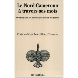 Nord-Cameroun à travers ses mots (Le). Dictionnaire de termes anciens et modernes