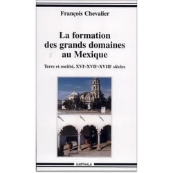 Formation des grands domaines au Mexique - Terre et société XVIe-XVIIe-XVIIIe siècles (La)