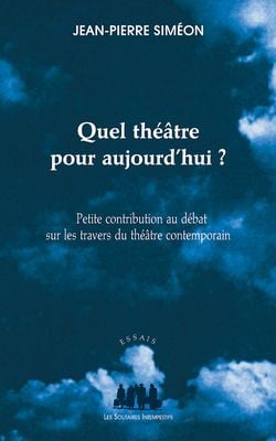Quel théâtre pour aujourd'hui ? - petite contribution au débat sur les travers du théâtre contemporain