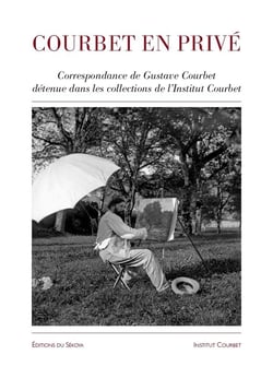 Courbet en privé - correspondance de Gustave Courbet détenue dans les collections de l'Institut Courbet