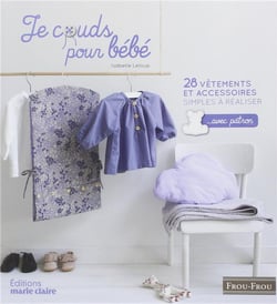 Je couds pour bébé - 28 vêtements et accessoires simples à réaliser... avec patron
