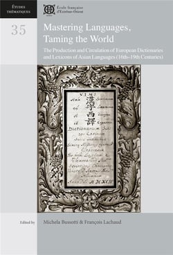 Mastering Languages, Taming the World : The Production and Circulation of European Dictionaries and Lexicons of Asian Languages (16th-19th C