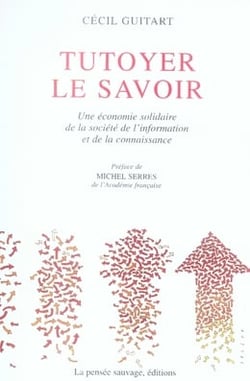 Tutoyer le savoir - une économie solidaire de la société de l'information et de la connaissance