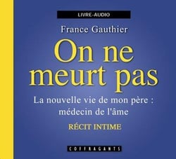 On ne meurt pas - la nouvelle vie de mon père : médecin de l'âme