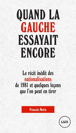 Quand la gauche essayait encore - le récit inédit des nationalisations de 1981