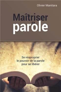 Maîtriser sa parole : se réaproprier le pouvoir de la parole pour se libérer