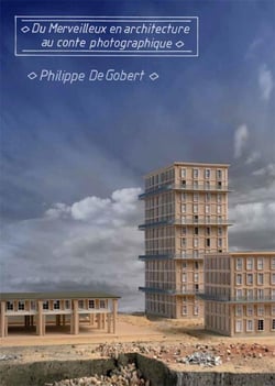 Philippe de Gobert : du merveilleux en architecture au conte photographique
