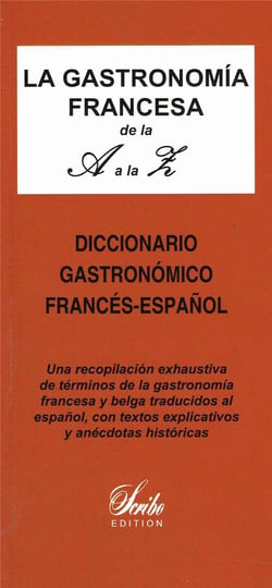 La gastronomía Francesa de la A a la Z (diccionario gastronomico francés-espanol) - dictionnaire gastronomique explicatif français-espagnol