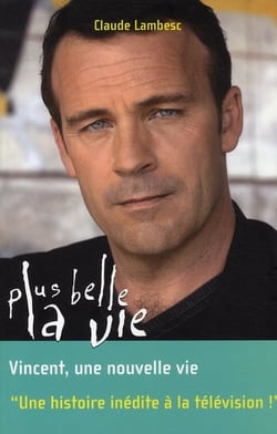 Plus belle la vie t.8 - Vincent, une nouvelle vie
