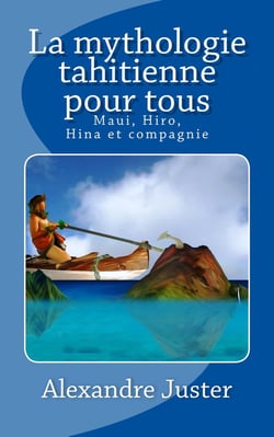 La mythologie tahitienne pour tous - Maui, Hiro, Hina et compagnie