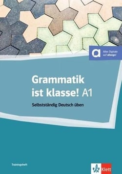 Grammatik ist klasse A1 : Selbstständig Deutsch üben