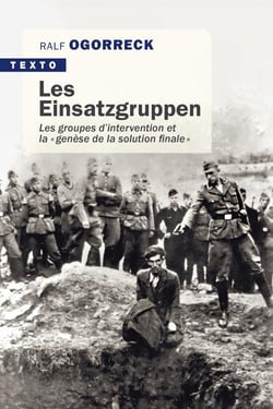 Les einsatzgruppen - les groupes d'intervention et la « genèse de la solution finale»