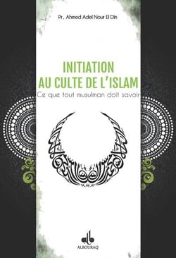 Initiation au culte de l'Islam - ce que tout musulman doit savoir