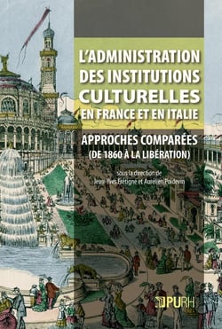 L' Administration des institutions culturelles en France et en Italie : Approches comparées (des années 1860 à la Libération)