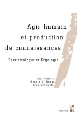 Agir humain et production de connaissances - épistémologie et ergologie