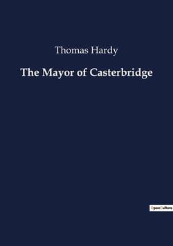 The Mayor of Casterbridge : The Complexities of Fate and Character in a Rural English Setting