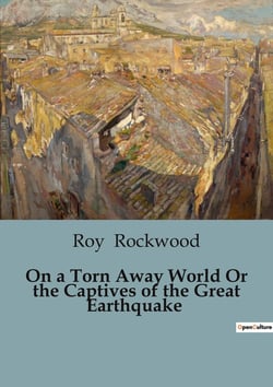 On a Torn Away World Or the Captives of the Great Earthquake : A Journey to the Arctic in Search of a Rare Herb