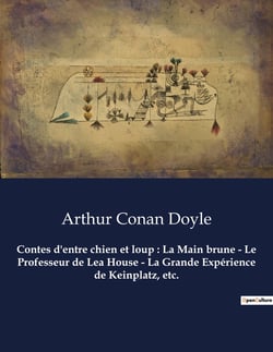 Contes d'entre chien et loup : La Main brune - Le Professeur de Lea House - La Grande Expérience de Keinplatz, etc.