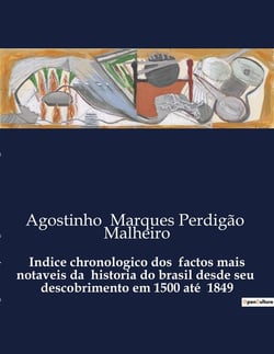 Indice chronologico dos  factos mais notaveis da  historia do brasil desde seu  descobrimento em 1500 até  1849 : Uma cronologia detalhada dos eventos históricos do Brasil de 1500 a 1849