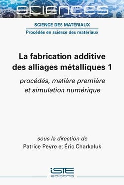 La fabrication additive des alliages métalliques 1 : procédés, matière première et simulation numérique