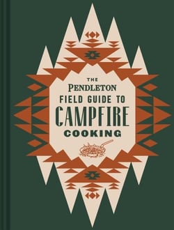 The pendleton field guide to campfire cooking