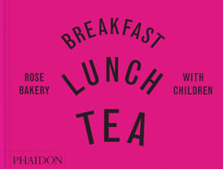 Breakfast, Lunch, Tea with Children : Rose Bakery