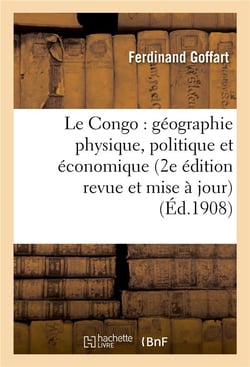 Le congo : geographie physique, politique et economique (2e edition revue et mise a jour)