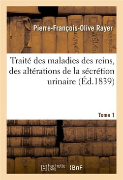 Traite des maladies des reins, des alterations de la secretion urinaire. tome 1 - , etudiees en elle
