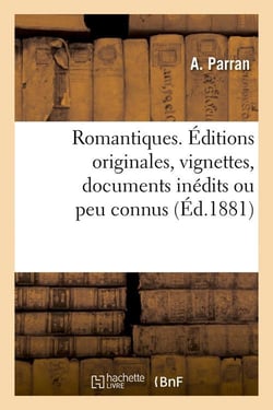 Romantiques. Éditions originales, vignettes, documents inédits ou peu connus (Éd.1881)