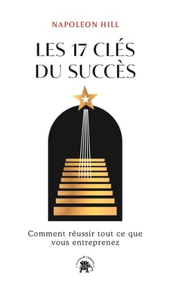 Les 17 clés du succès : Comment réussir tout ce que vous entreprenez