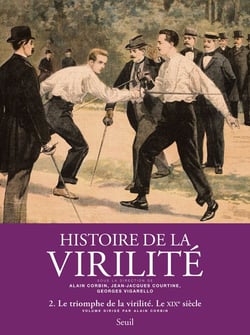 Histoire de la virilité Tome 2 - le triomphe de la virilité - le XIX siècle