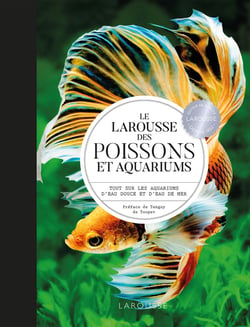 Le Larousse des poissons et aquariums - tout sur les aquariums d'eau douce et d'eau de mer