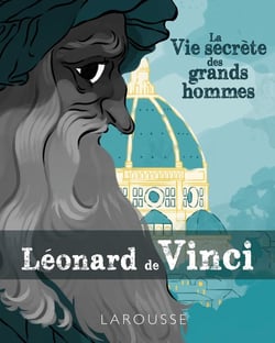 La vie secrète des grands hommes - Léonard de Vinci