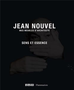 Jean Nouvel, mes meubles d'architecte : Sens et essence