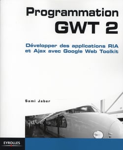 Programmation gwt 2 - développer des applications ria et ajax avec google web toolkit