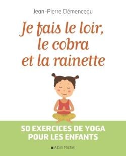Je fais le loir, le cobra et la rainette - 50 exercices de yoga pour les enfants
