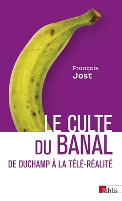Le culte du banal - de Duchamp à la télé-réalité