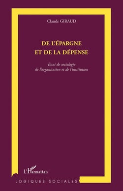 De l'épargne et de la dépense - essai de sociologie de l'organisation et de l'institution