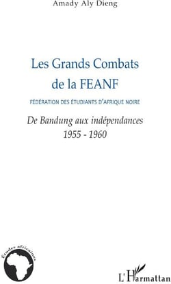 Les grands combats de la FEANF - fédération des étudiants d'Afrique Noire - de Bandung aux indépendances 1955-1960