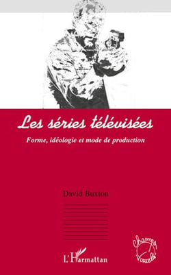 Les séries télévisées - forme, idéologie et mode de production