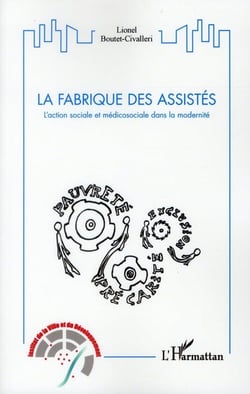La fabrique des assistés - l'action sociale et médicosociale dans la modernité