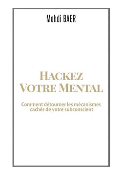 Hackez votre mental - comment détourner les mécanismes cachés de votre subconscient