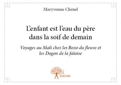 L'enfant est l'eau du père dans la soif de demain - voyages au mali chez les bozo du fleuve et les dogon de la falaise
