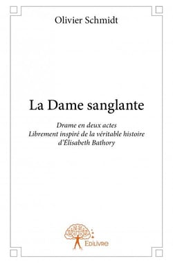 La dame sanglante - drame en deux actes librement inspiré de la véritable histoire d?élisabeth bathory