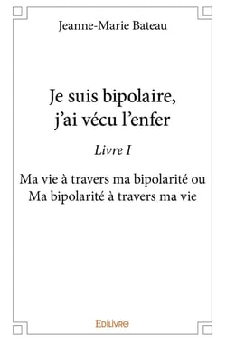 Je suis bipolaire, j'ai vécu l'enfer - Tome 1