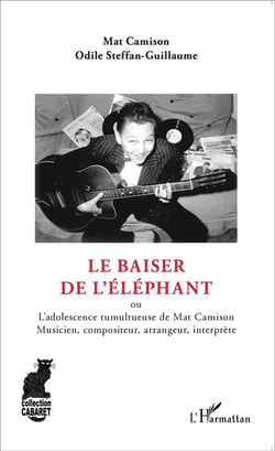 Le baiser de l'éléphant, ou l'adolescence tumultueuse de Mat Camison : musicien,  compositeur, arrangeur, interprète